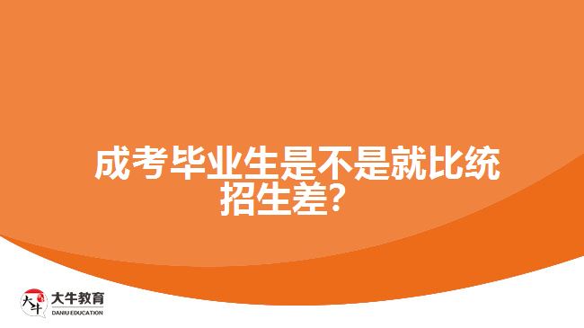  成考畢業(yè)生是不是就比統(tǒng)招生差？