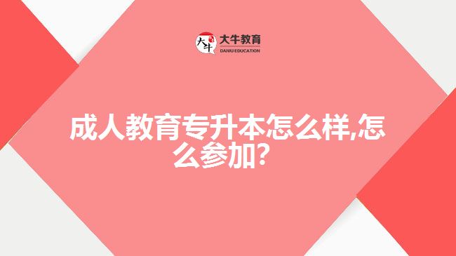 成人教育專升本怎么樣,怎么參加？