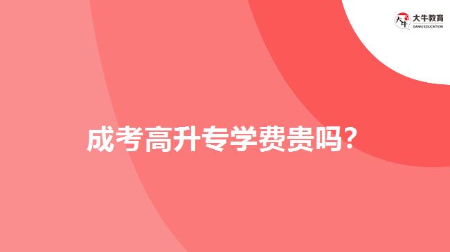  成考高升專學(xué)費(fèi)貴嗎？