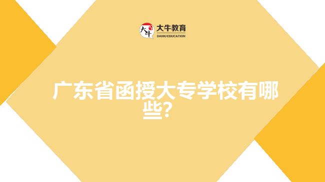  廣東省函授大專學(xué)校有哪些？