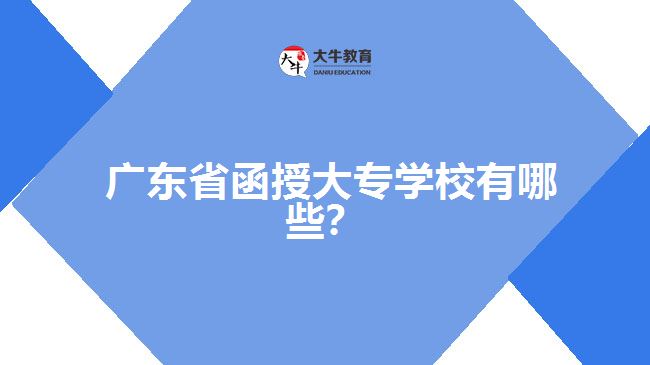 廣東省函授大專學校有哪些？