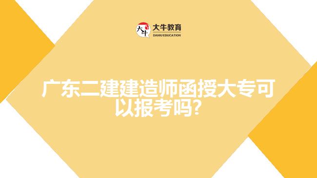 廣東二建建造師函授大?？梢詧罂紗?