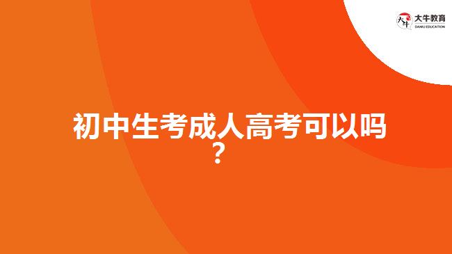 初中生考成人高考可以嗎？