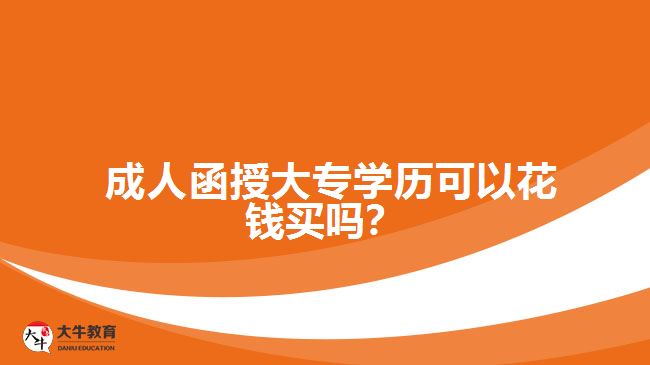 成人函授大專學(xué)歷可以花錢買嗎？