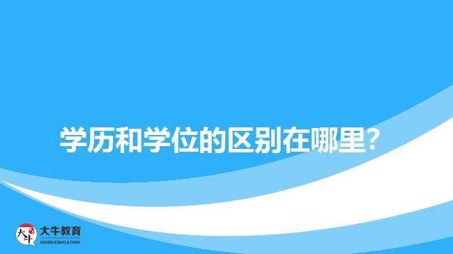 學歷和學位的區(qū)別在哪里？