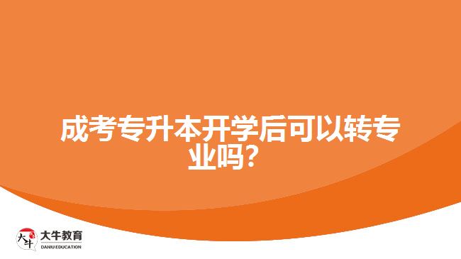成考專升本開學后可以轉(zhuǎn)專業(yè)嗎？