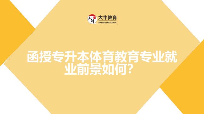 函授專升本體育教育專業(yè)就業(yè)前景如何？