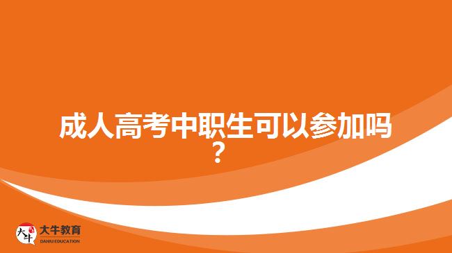 成人高考中職生可以參加嗎？