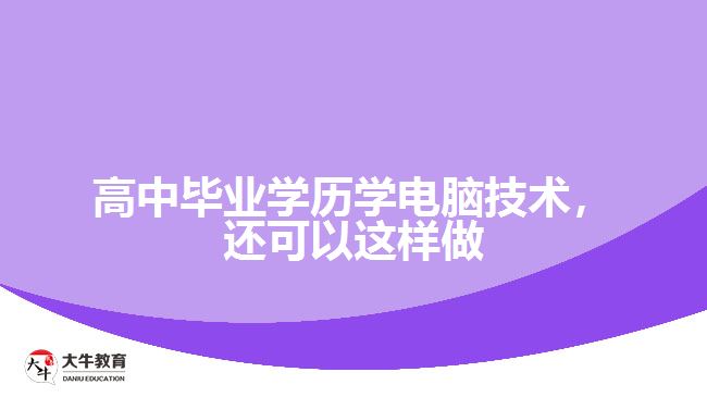 高中畢業(yè)學歷學電腦技術，還可以這樣做