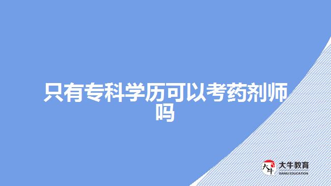 只有?？茖W(xué)歷可以考藥劑師嗎
