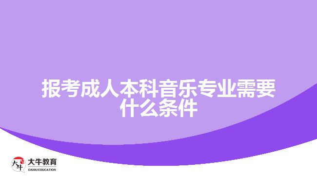 報(bào)考成人本科音樂(lè)專業(yè)需要什么條件