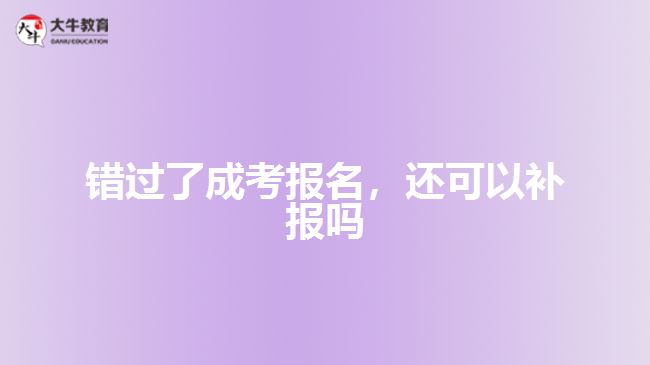 錯過了成考報名，還可以補報嗎