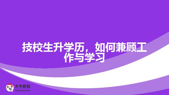技校生升學(xué)歷，如何兼顧工作與學(xué)習(xí)