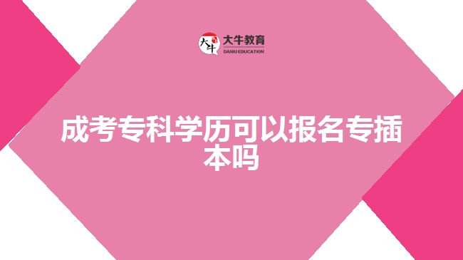 成考?？茖W(xué)歷可以報(bào)名專插本嗎
