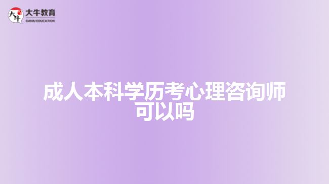 成人本科學(xué)歷考心理咨詢(xún)師可以嗎