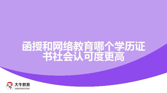 函授和網(wǎng)絡(luò)教育哪個(gè)學(xué)歷證書社會認(rèn)可度更高