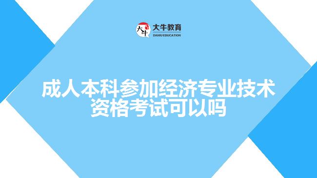 成人本科參加經濟專業(yè)技術資格考試可以嗎