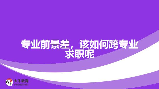 專業(yè)前景差，該如何跨專業(yè)求職呢
