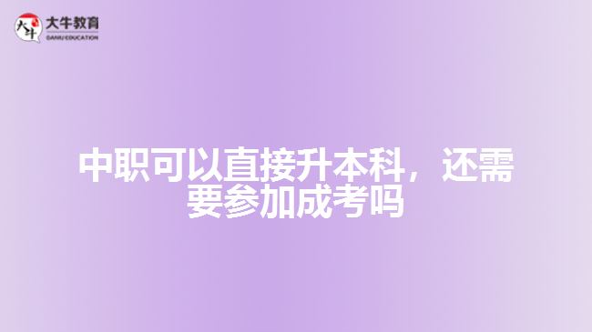 中職可以直接升本科，還需要參加成考嗎