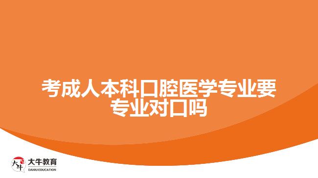 考成人本科口腔醫(yī)學(xué)專(zhuān)業(yè)要專(zhuān)業(yè)對(duì)口嗎