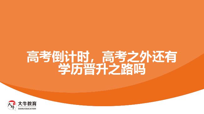 高考倒計時，高考之外還有學歷晉升之路嗎