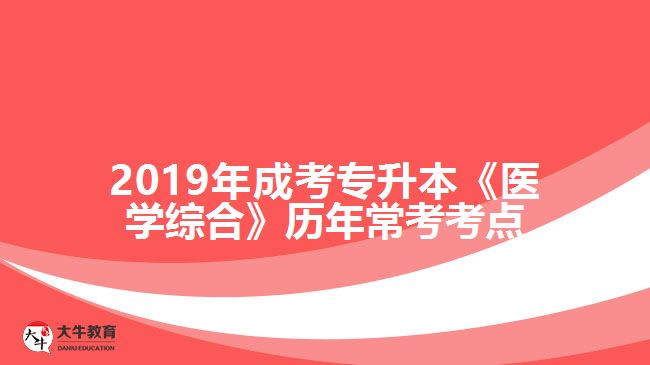 2019年成考專升本《醫(yī)學綜合》歷年?？伎键c