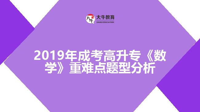 2019年成考高升?！稊?shù)學》重難點題型分析