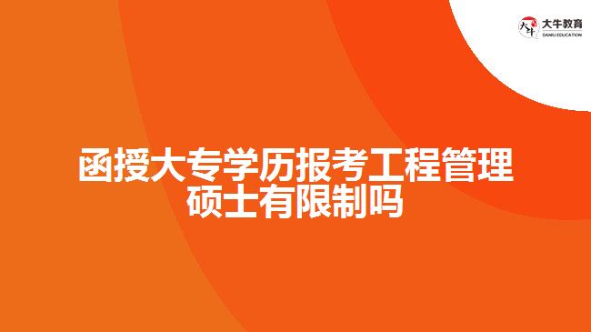 函授大專學(xué)歷報(bào)考工程管理碩士有限制嗎