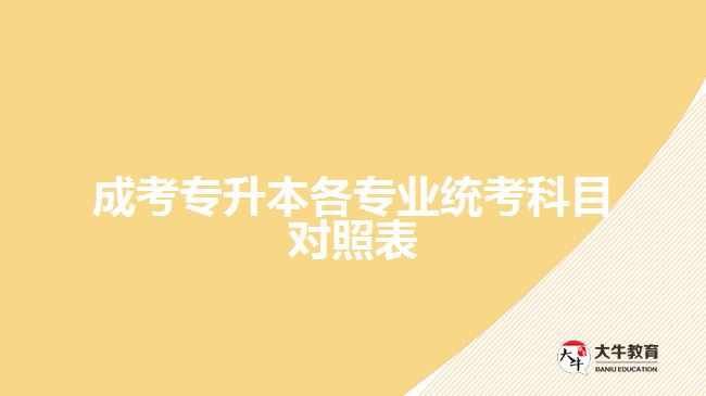 成考專(zhuān)升本各專(zhuān)業(yè)統(tǒng)考科目對(duì)照表