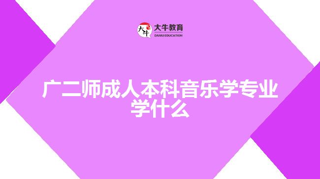 廣二師成人本科音樂(lè)學(xué)專(zhuān)業(yè)學(xué)什么
