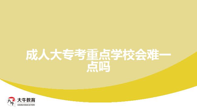 成人大?？贾攸c(diǎn)學(xué)校會(huì)難一點(diǎn)嗎