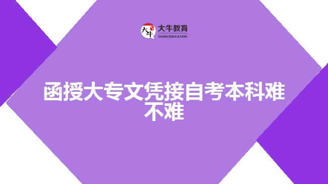 函授大專(zhuān)文憑接自考本科難不難