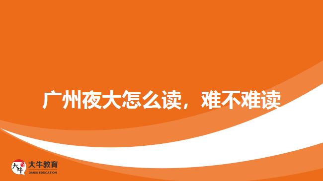 廣州夜大怎么讀，難不難讀
