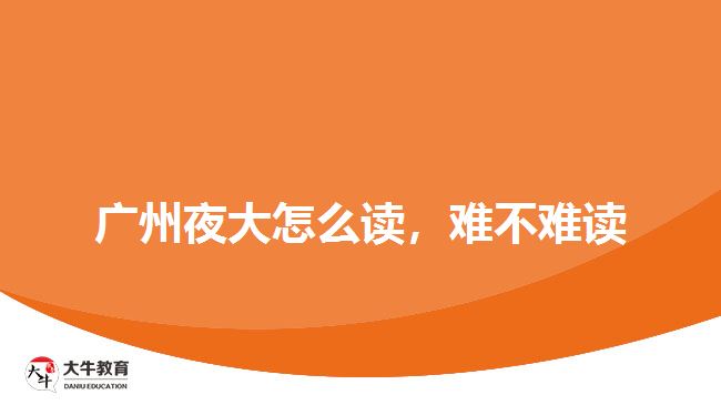 廣州夜大怎么讀，難不難讀
