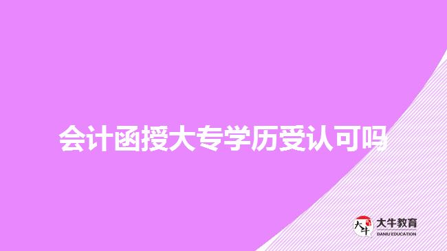 會計函授大專學(xué)歷受認可嗎