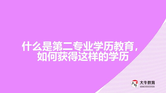 什么是第二專業(yè)學(xué)歷教育，如何獲得這樣的學(xué)歷
