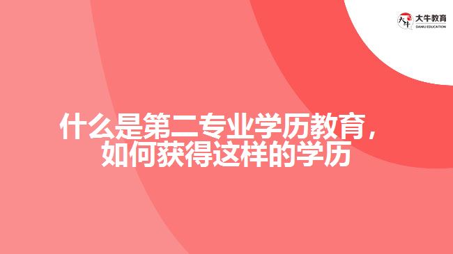 什么是第二專業(yè)學(xué)歷教育，如何獲得這樣的學(xué)歷
