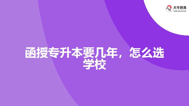 函授專升本要幾年，怎么選學校