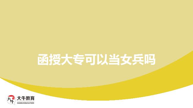 函授大?？梢援?dāng)女兵嗎