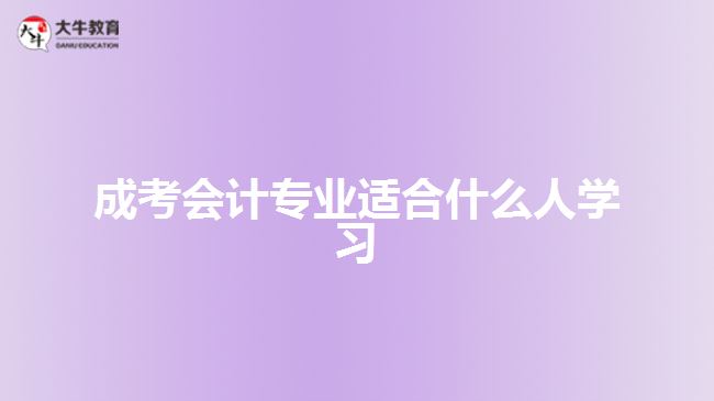 成考會(huì)計(jì)專(zhuān)業(yè)適合什么人學(xué)習(xí)