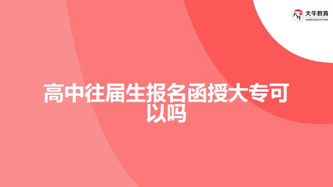 高中往屆生報(bào)名函授大專可以嗎