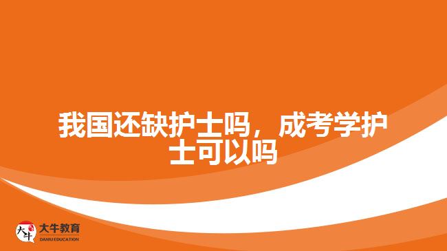 我國(guó)還缺護(hù)士嗎，成考學(xué)護(hù)士可以嗎