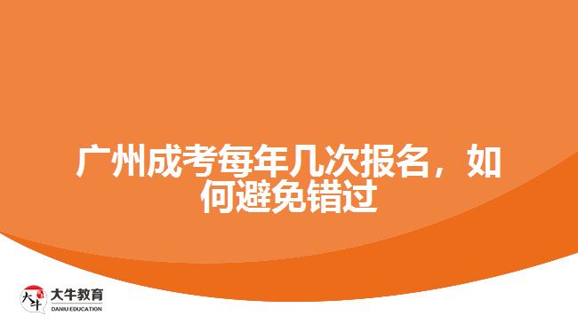 廣州成考每年幾次報(bào)名，如何避免錯(cuò)過
