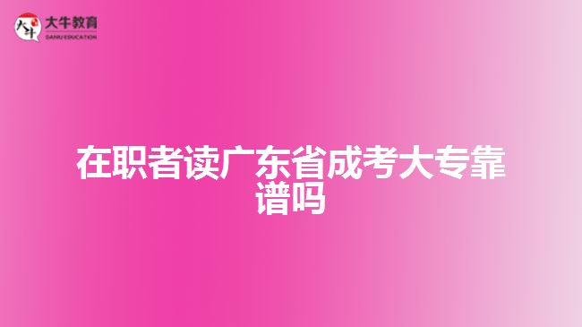 在職者讀廣東省成考大?？孔V嗎