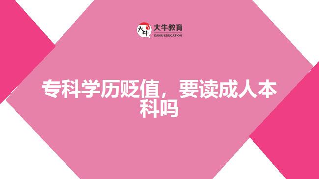 專(zhuān)科學(xué)歷貶值，要讀成人本科嗎