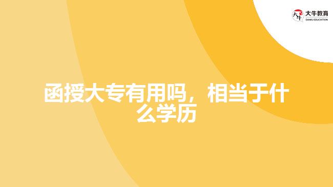 函授大專有用嗎，相當于什么學(xué)歷