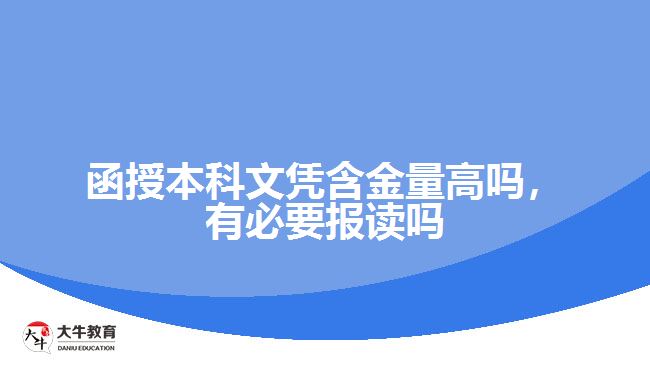 函授本科文憑含金量高嗎，有必要報(bào)讀嗎