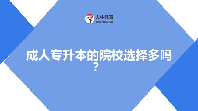 成人專(zhuān)升本的院校選擇多嗎？