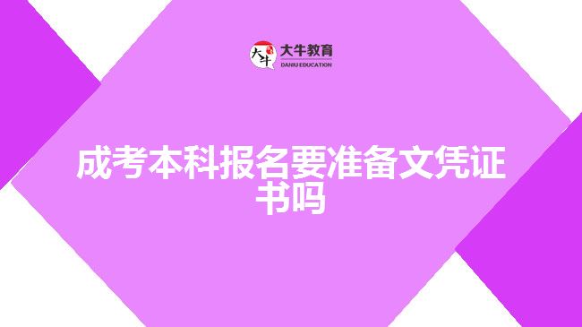 成考本科報(bào)名要準(zhǔn)備文憑證書(shū)嗎