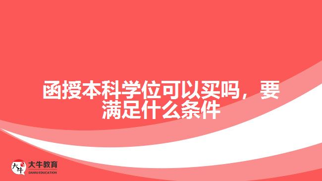 函授本科學(xué)位可以買嗎，要滿足什么條件